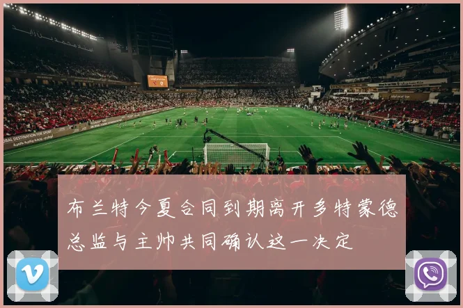 布兰特今夏合同到期离开多特蒙德总监与主帅共同确认这一决定