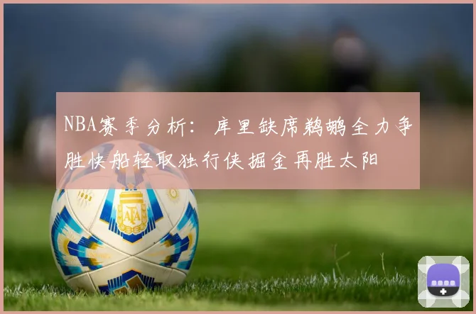 NBA赛季分析：库里缺席鹈鹕全力争胜快船轻取独行侠掘金再胜太阳