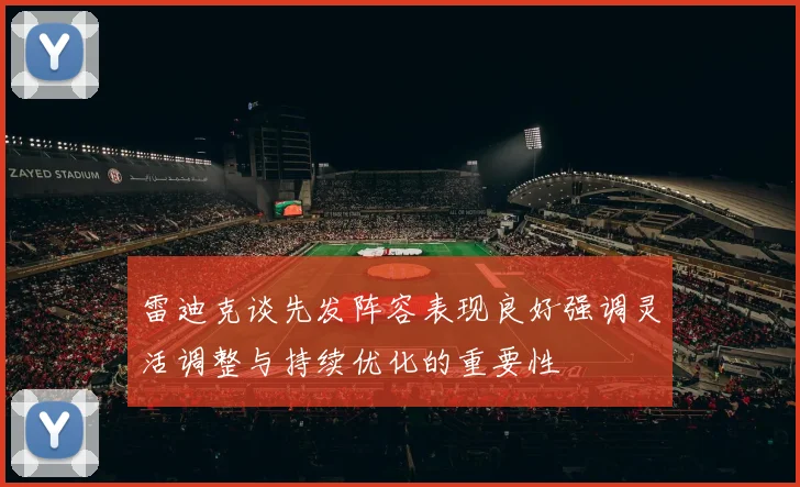 雷迪克谈先发阵容表现良好强调灵活调整与持续优化的重要性