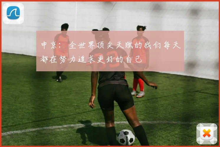 申京：全世界顶尖天赋的我们每天都在努力追求更好的自己