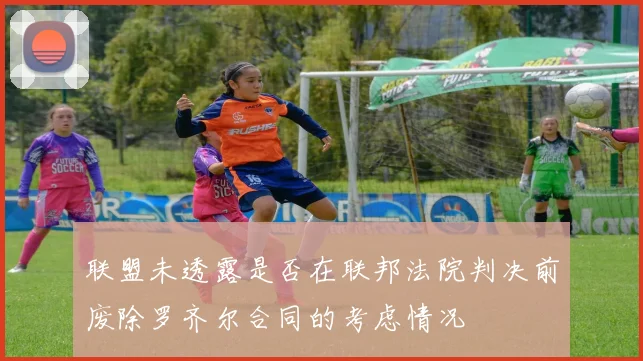 联盟未透露是否在联邦法院判决前废除罗齐尔合同的考虑情况
